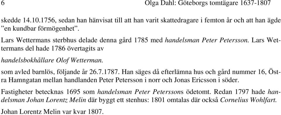 som avled barnlös, följande år 26.7.1787. Han säges då efterlämna hus och gård nummer 16, Östra Hamngatan mellan handlanden Peter Petersson i norr och Jonas Ericsson i söder.