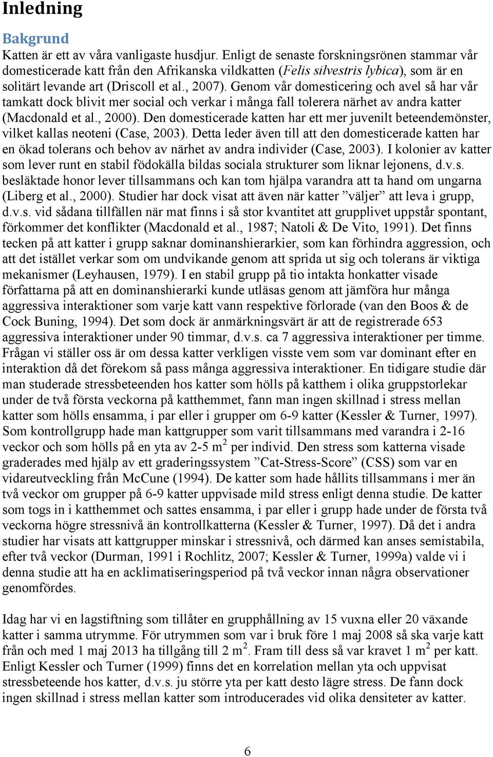 Genom vår domesticering och avel så har vår tamkatt dock blivit mer social och verkar i många fall tolerera närhet av andra katter (Macdonald et al., 2000).