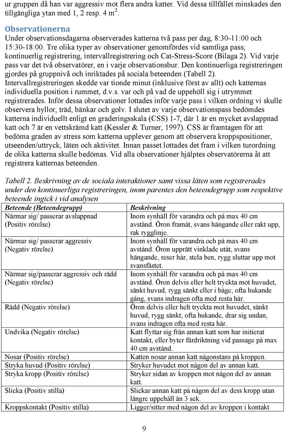 Tre olika typer av observationer genomfördes vid samtliga pass; kontinuerlig registrering, intervallregistrering och Cat-Stress-Score (Bilaga 2).