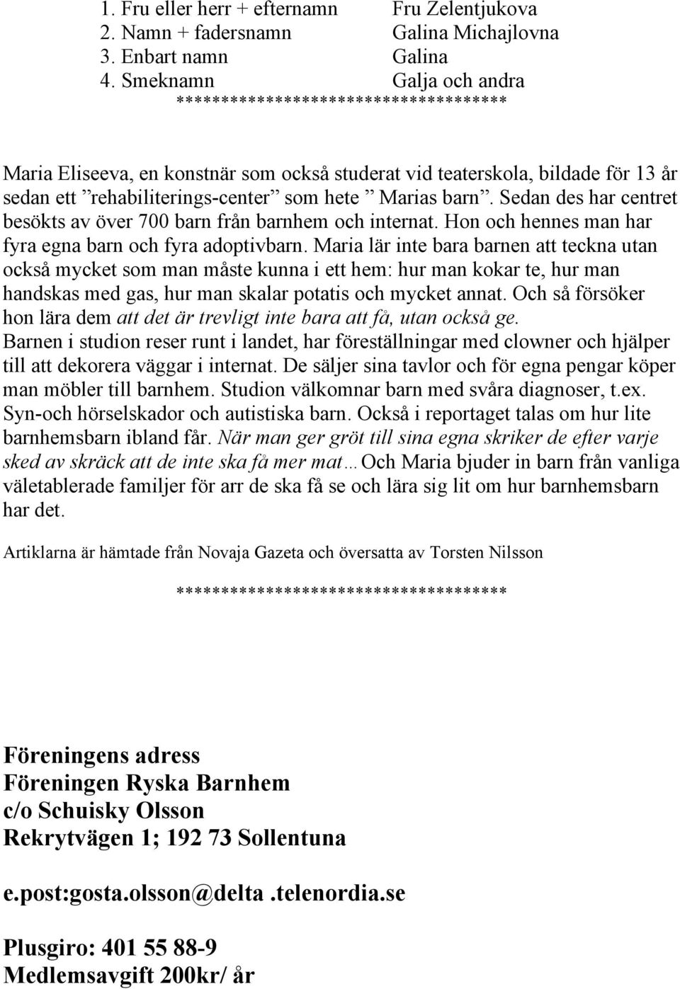 Sedan des har centret besökts av över 700 barn från barnhem och internat. Hon och hennes man har fyra egna barn och fyra adoptivbarn.