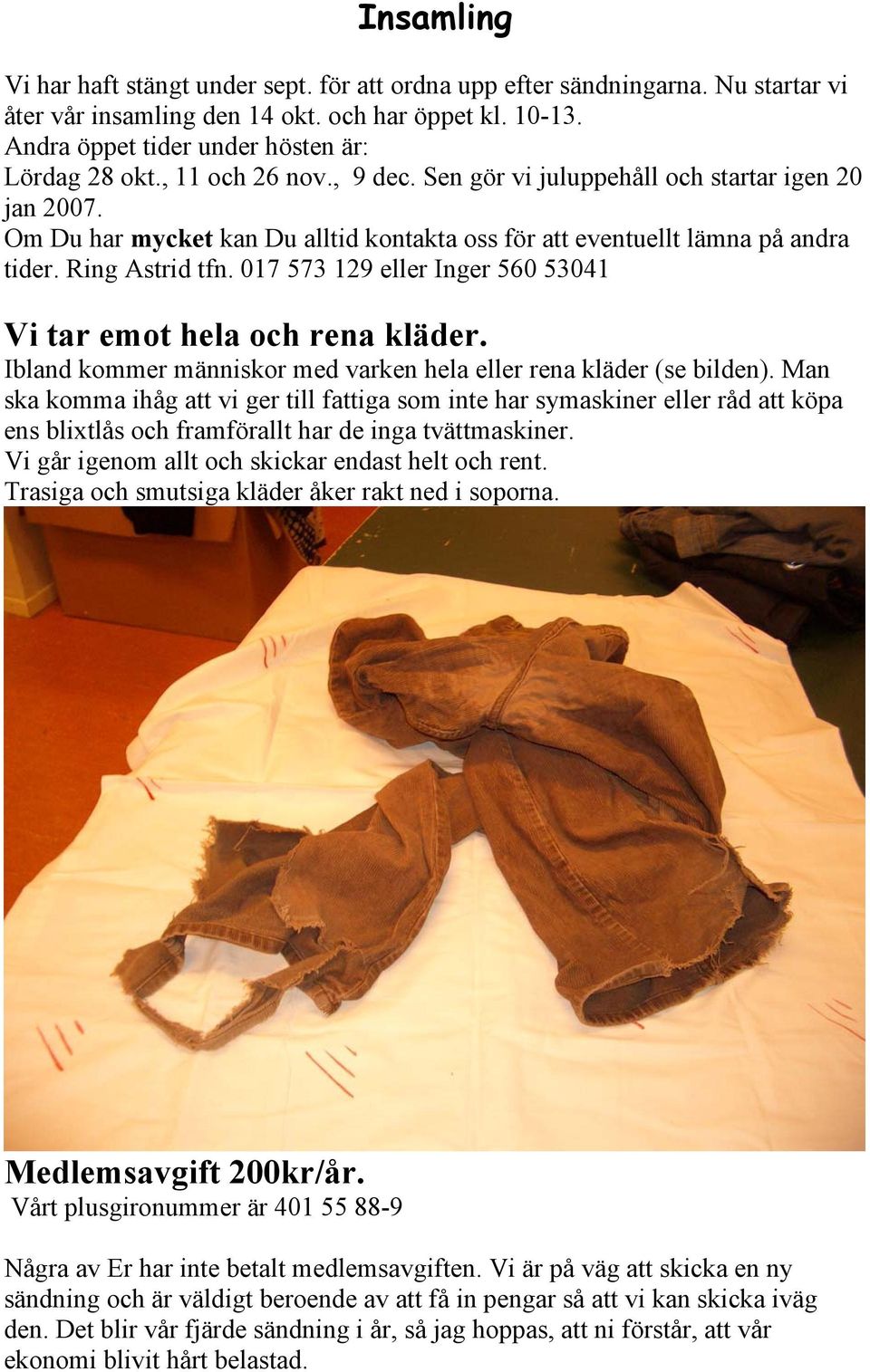 017 573 129 eller Inger 560 53041 Vi tar emot hela och rena kläder. Ibland kommer människor med varken hela eller rena kläder (se bilden).