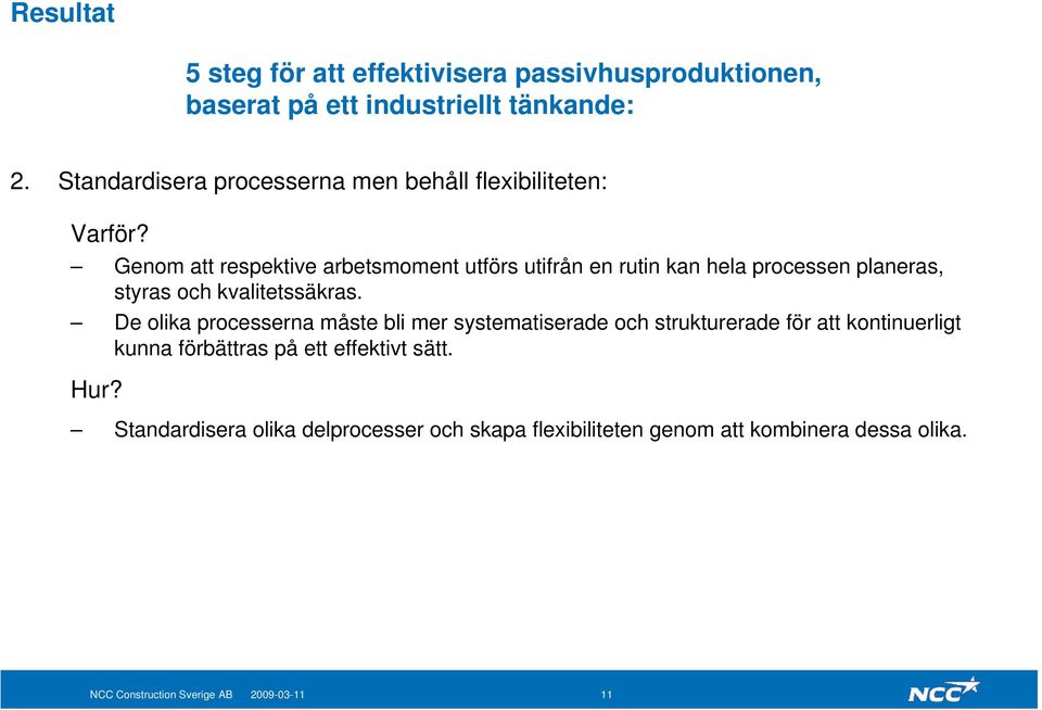 Genom att respektive arbetsmoment utförs utifrån en rutin kan hela processen planeras, styras och kvalitetssäkras.