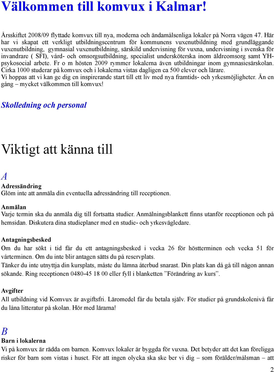 för invandrare ( SFI), vård- och omsorgsutbildning, specialist undersköterska inom äldreomsorg samt YHpsykosocial arbete. Fr o m hösten 2009 rymmer lokalerna även utbildningar inom gymnasiesärskolan.