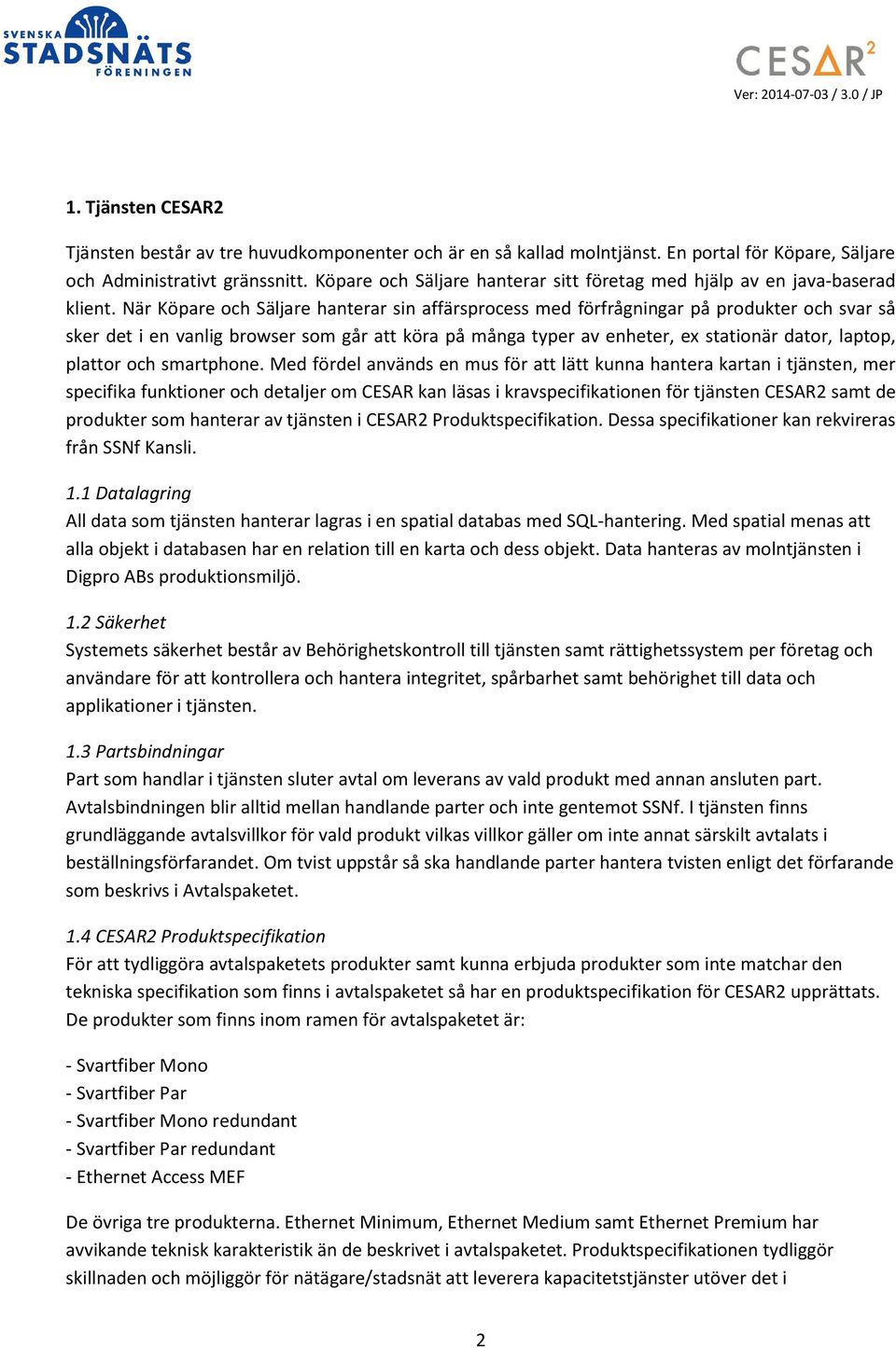 När Köpare och Säljare hanterar sin affärsprocess med förfrågningar på produkter och svar så sker det i en vanlig browser som går att köra på många typer av enheter, ex stationär dator, laptop,