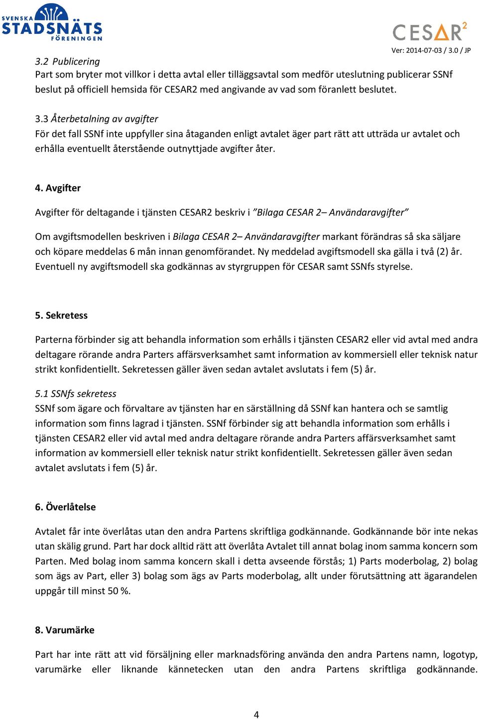 Avgifter Avgifter för deltagande i tjänsten CESAR2 beskriv i Bilaga CESAR 2 Användaravgifter Om avgiftsmodellen beskriven i Bilaga CESAR 2 Användaravgifter markant förändras så ska säljare och köpare