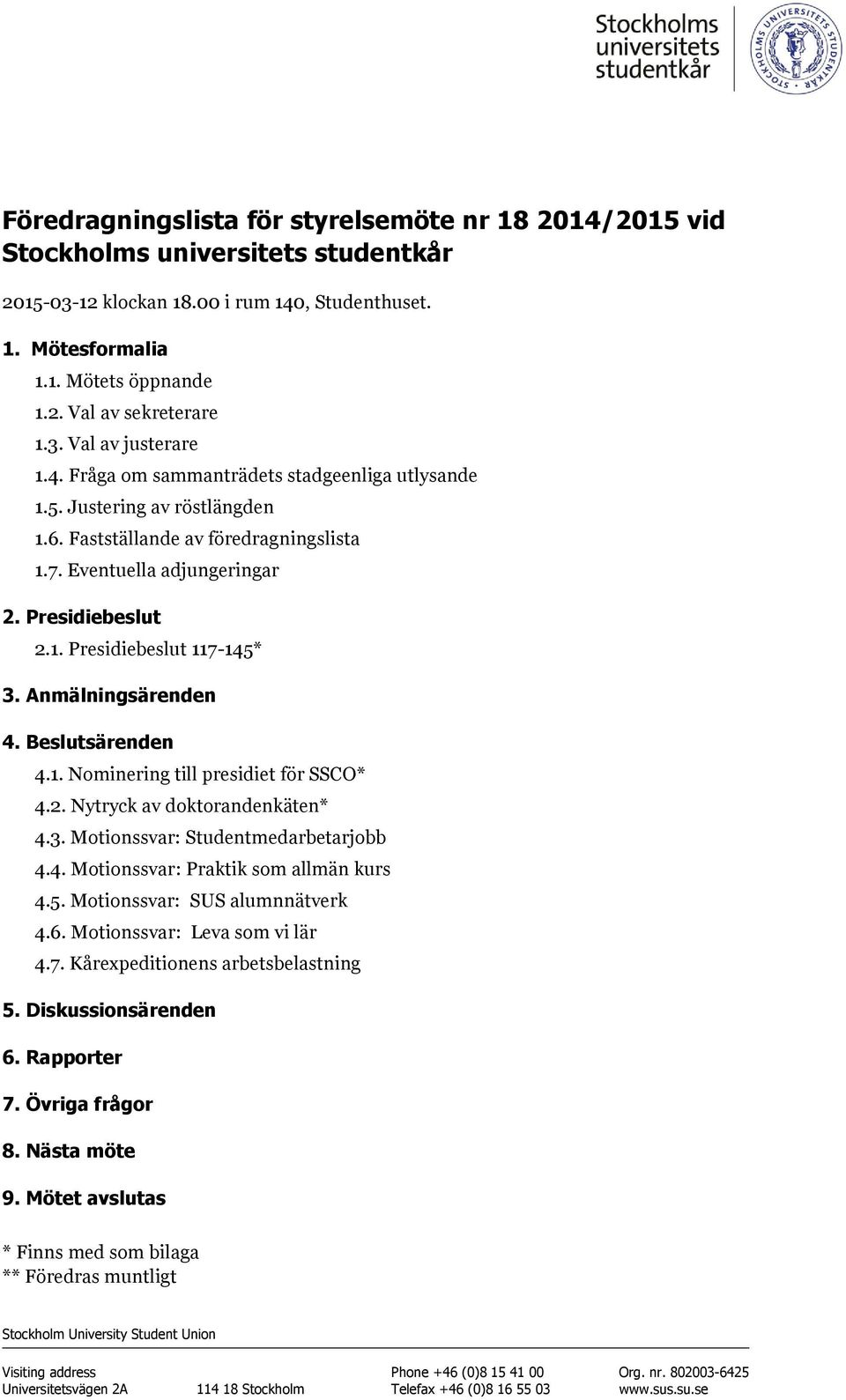 Anmälningsärenden 4. Beslutsärenden 4.1. Nominering till presidiet för SSCO* 4.2. Nytryck av doktorandenkäten* 4.3. Motionssvar: Studentmedarbetarjobb 4.4. Motionssvar: Praktik som allmän kurs 4.5.