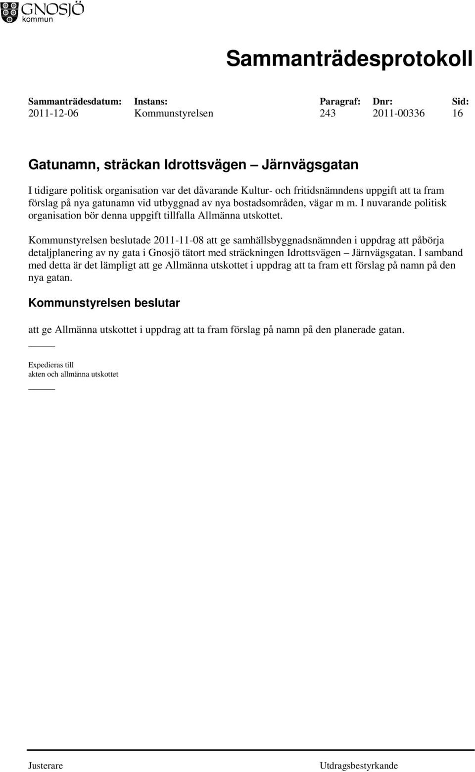 Kommunstyrelsen beslutade 2011-11-08 att ge samhällsbyggnadsnämnden i uppdrag att påbörja detaljplanering av ny gata i Gnosjö tätort med sträckningen Idrottsvägen Järnvägsgatan.