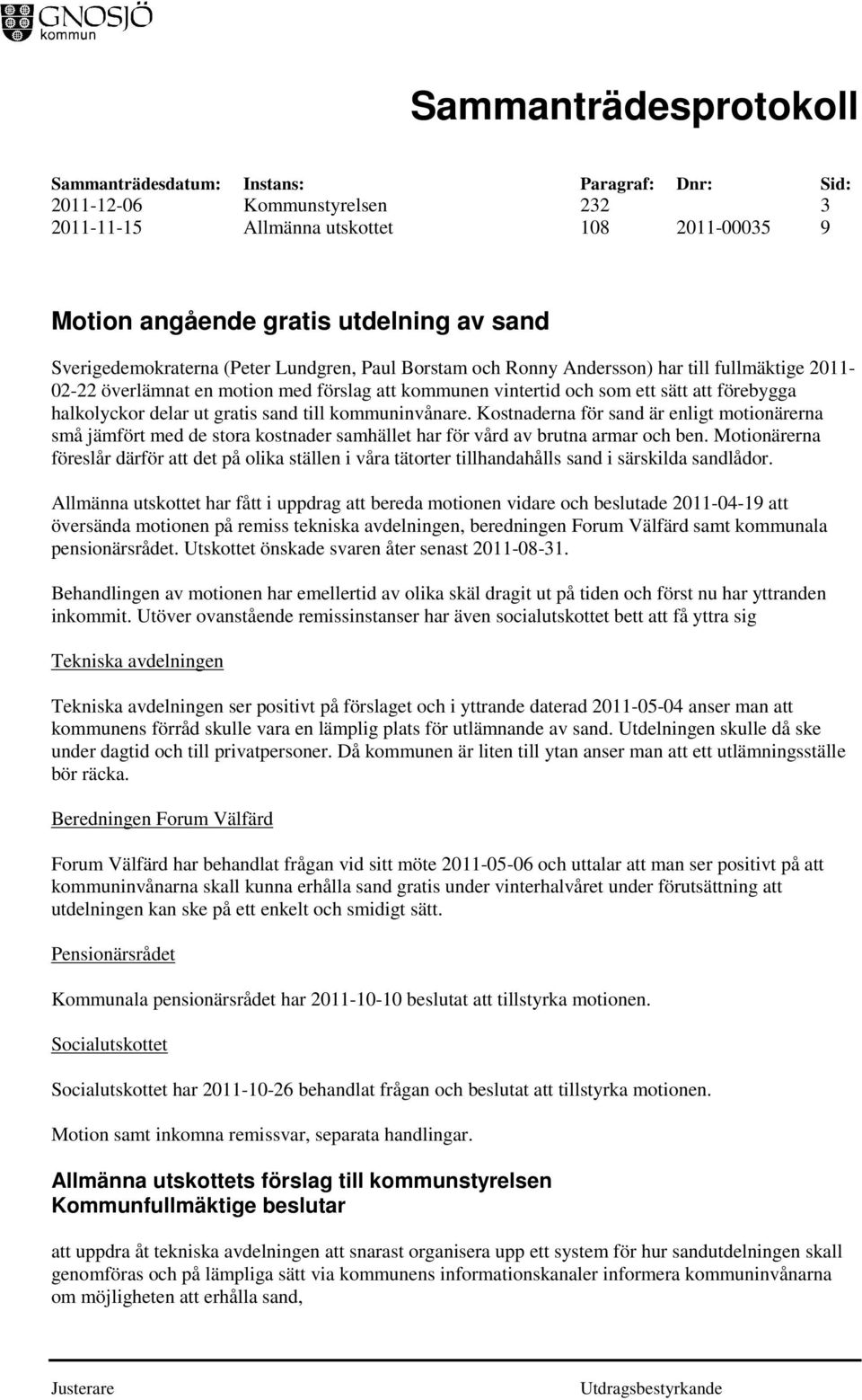 Kostnaderna för sand är enligt motionärerna små jämfört med de stora kostnader samhället har för vård av brutna armar och ben.