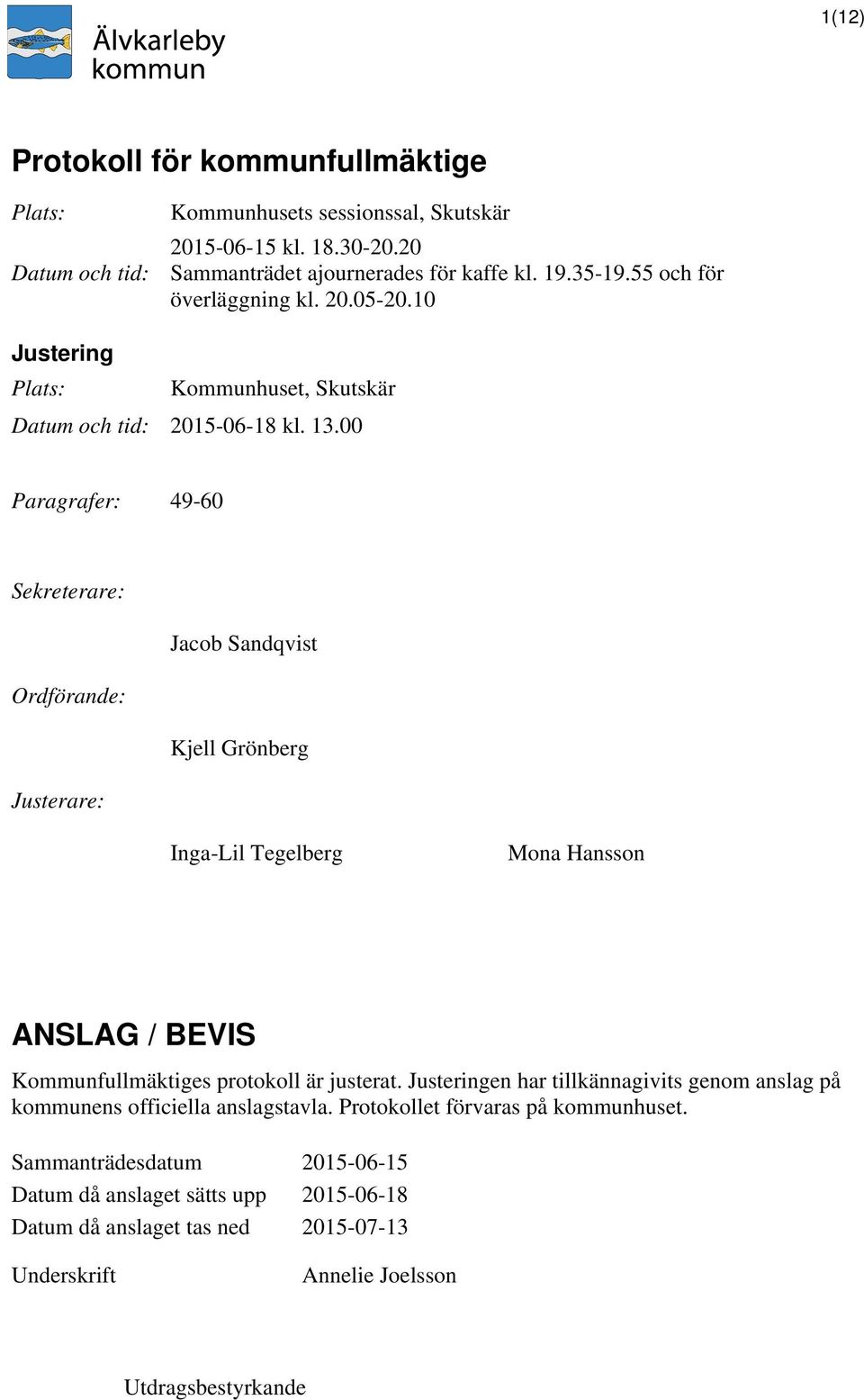 00 Paragrafer: 49-60 Sekreterare: Jacob Sandqvist Ordförande: Kjell Grönberg Justerare: Inga-Lil Tegelberg Mona Hansson ANSLAG / BEVIS Kommunfullmäktiges protokoll är justerat.