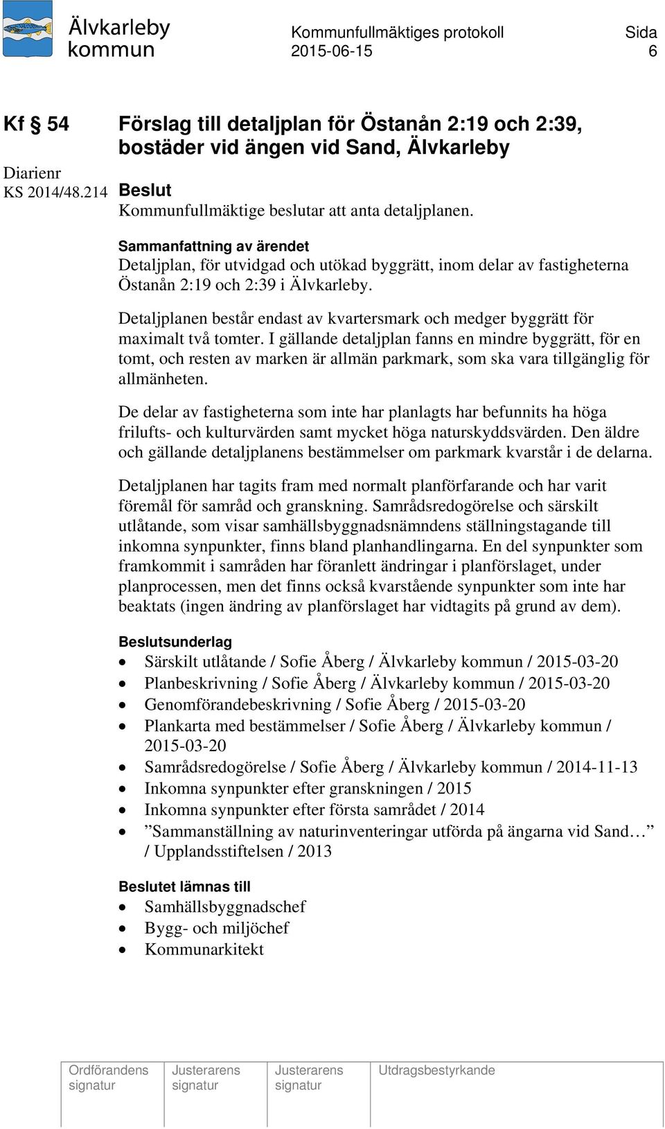 I gällande detaljplan fanns en mindre byggrätt, för en tomt, och resten av marken är allmän parkmark, som ska vara tillgänglig för allmänheten.