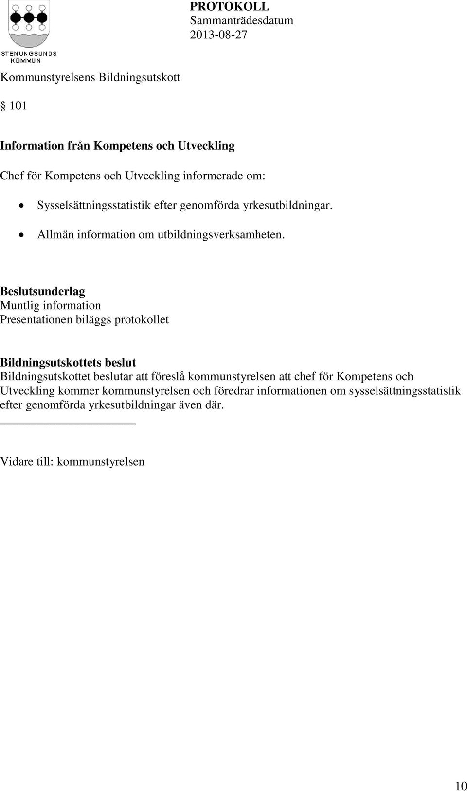 Muntlig information Presentationen biläggs protokollet Bildningsutskottet beslutar att föreslå kommunstyrelsen att chef för