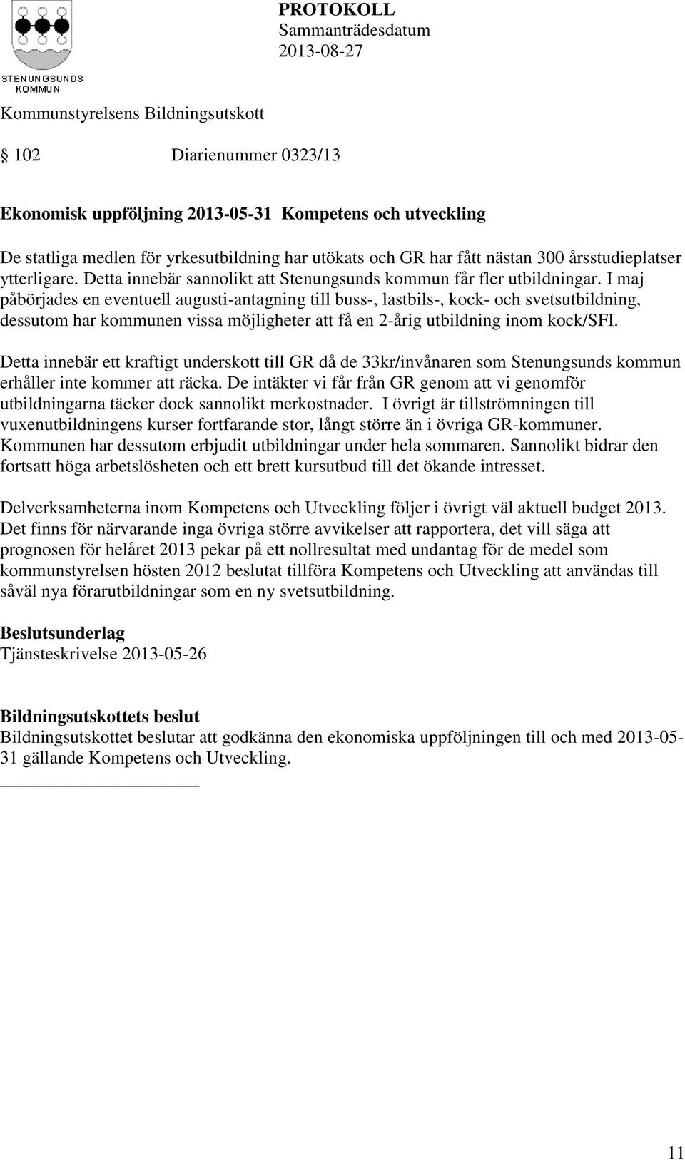 I maj påbörjades en eventuell augusti-antagning till buss-, lastbils-, kock- och svetsutbildning, dessutom har kommunen vissa möjligheter att få en 2-årig utbildning inom kock/sfi.