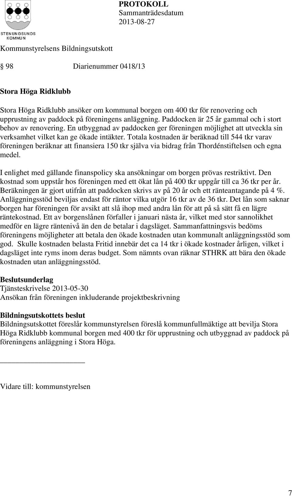 Totala kostnaden är beräknad till 544 tkr varav föreningen beräknar att finansiera 150 tkr själva via bidrag från Thordénstiftelsen och egna medel.