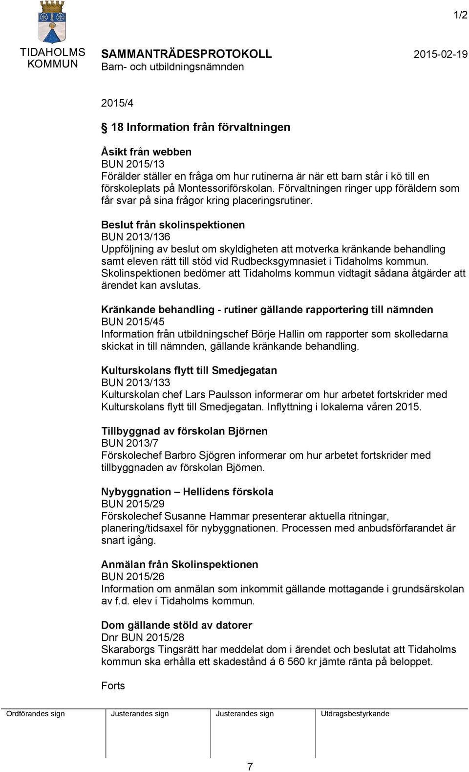 Beslut från skolinspektionen BUN 2013/136 Uppföljning av beslut om skyldigheten att motverka kränkande behandling samt eleven rätt till stöd vid Rudbecksgymnasiet i Tidaholms kommun.