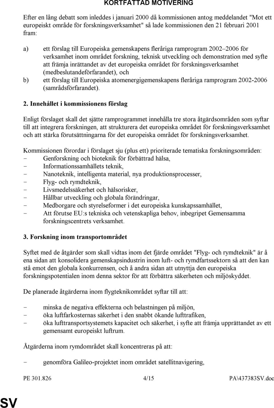 europeiska området för forskningsverksamhet (medbeslutandeförfarandet), och b) ett förslag till Europeiska atomenergigemenskapens fleråriga ramprogram 20