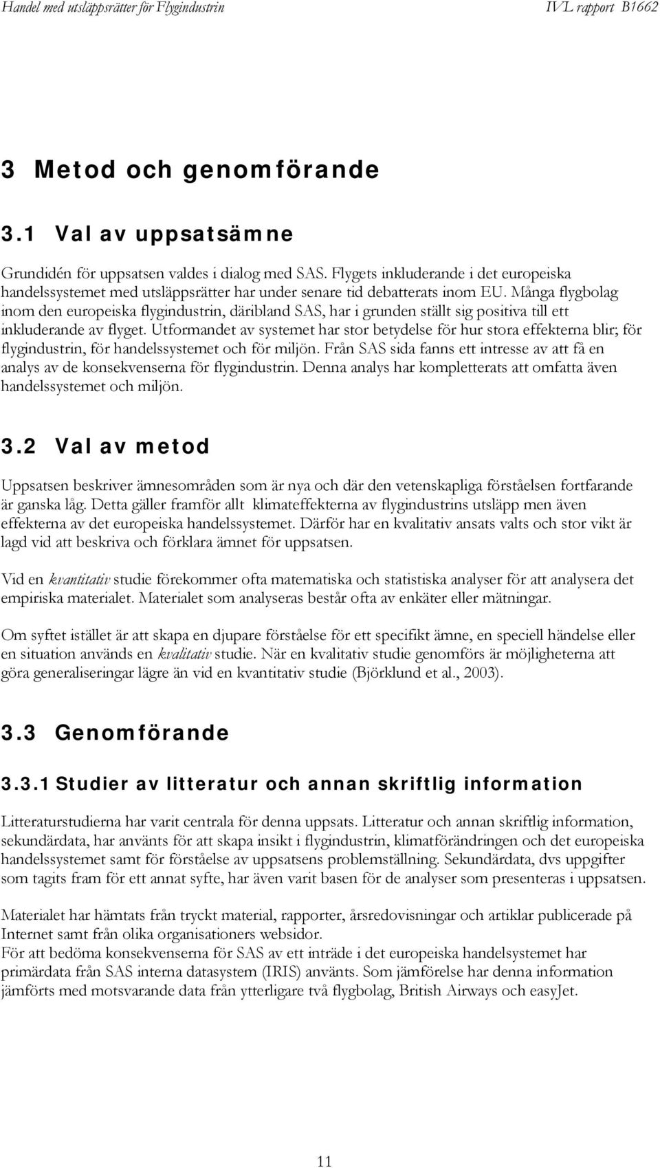 Många flygbolag inom den europeiska flygindustrin, däribland SAS, har i grunden ställt sig positiva till ett inkluderande av flyget.