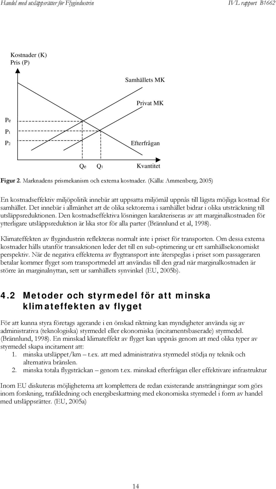 Det innebär i allmänhet att de olika sektorerna i samhället bidrar i olika utsträckning till utsläppsreduktionen.