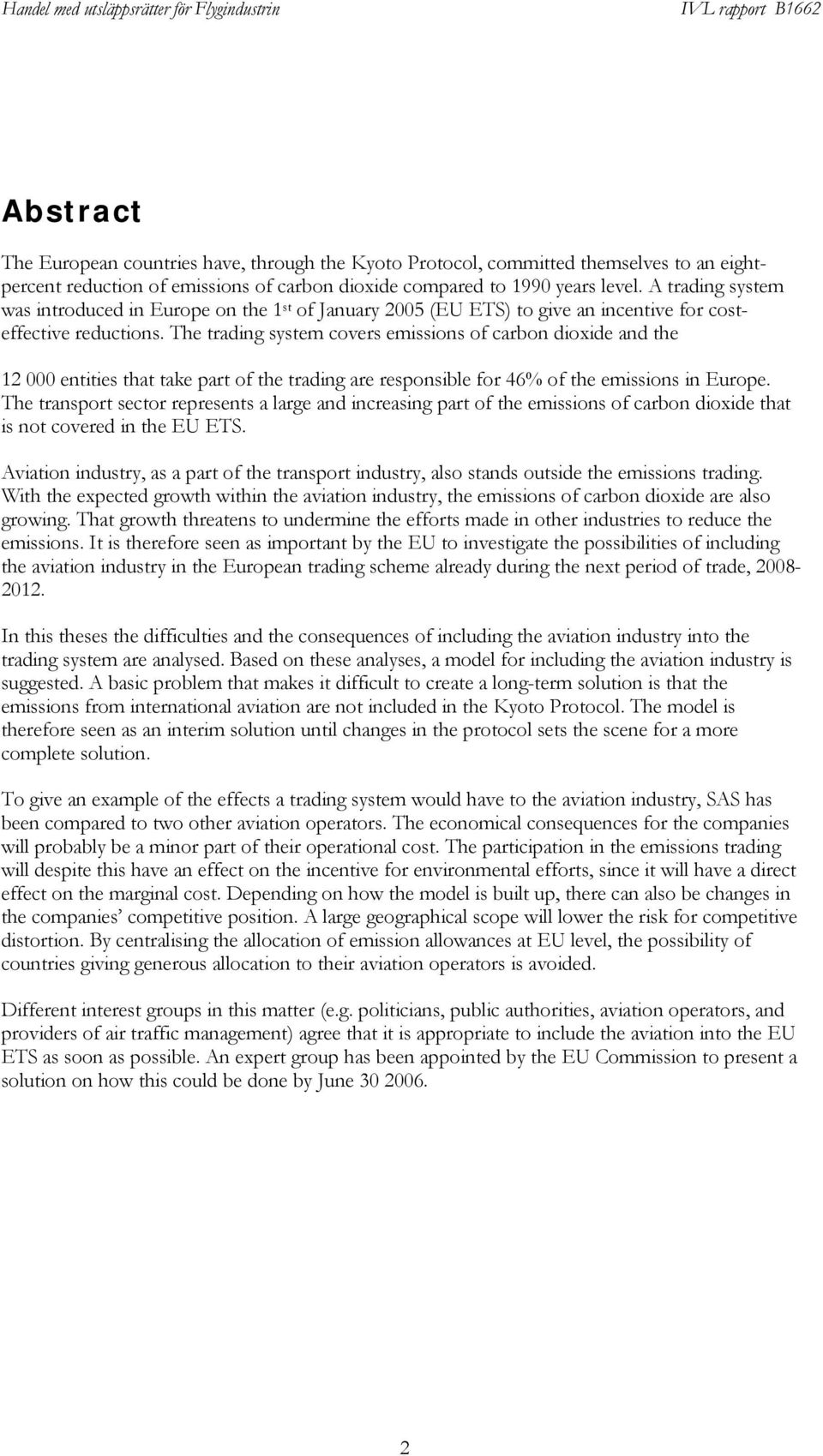 The trading system covers emissions of carbon dioxide and the 12 000 entities that take part of the trading are responsible for 46% of the emissions in Europe.