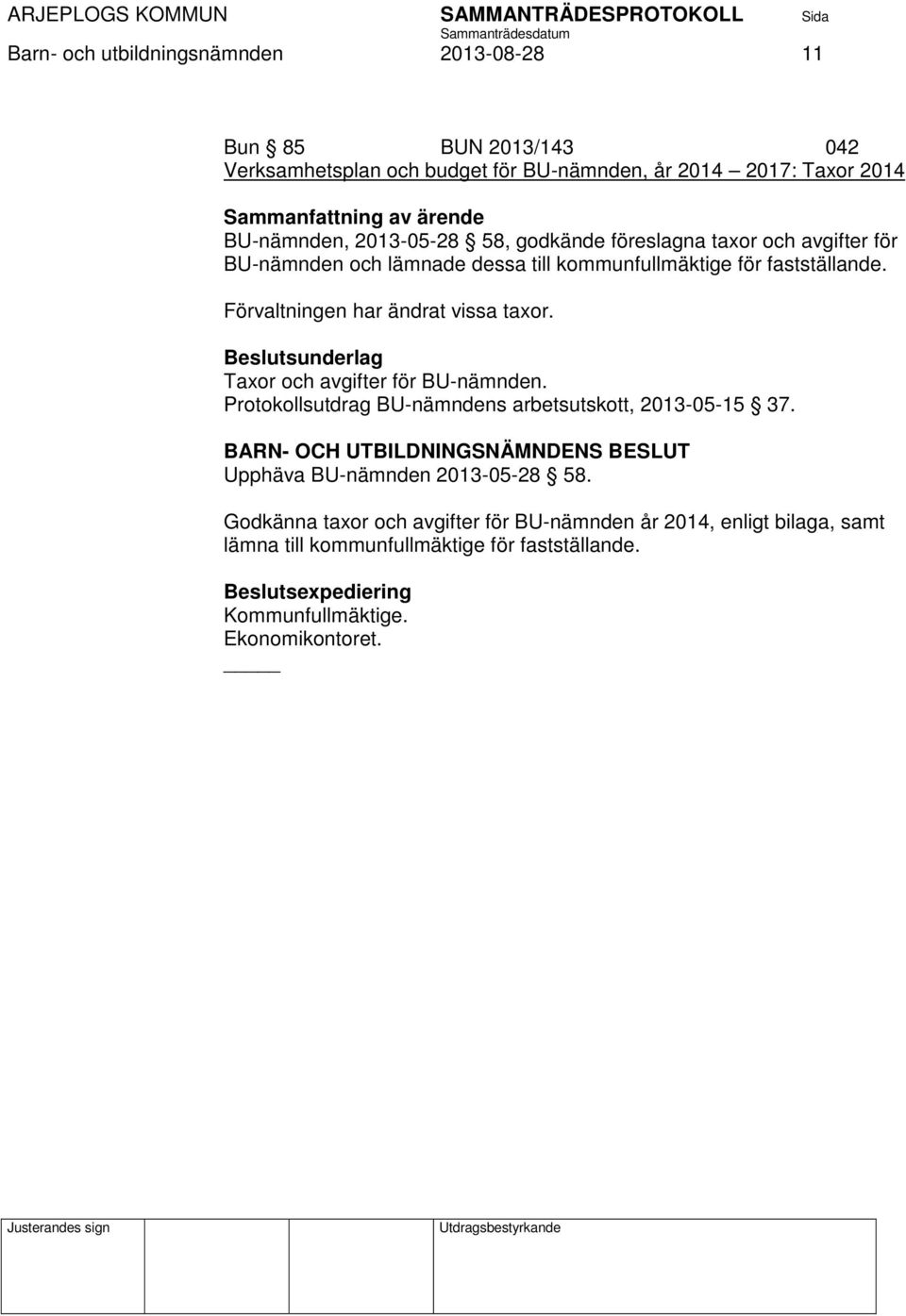 Förvaltningen har ändrat vissa taxor. Taxor och avgifter för BU-nämnden. Protokollsutdrag BU-nämndens arbetsutskott, 2013-05-15 37.