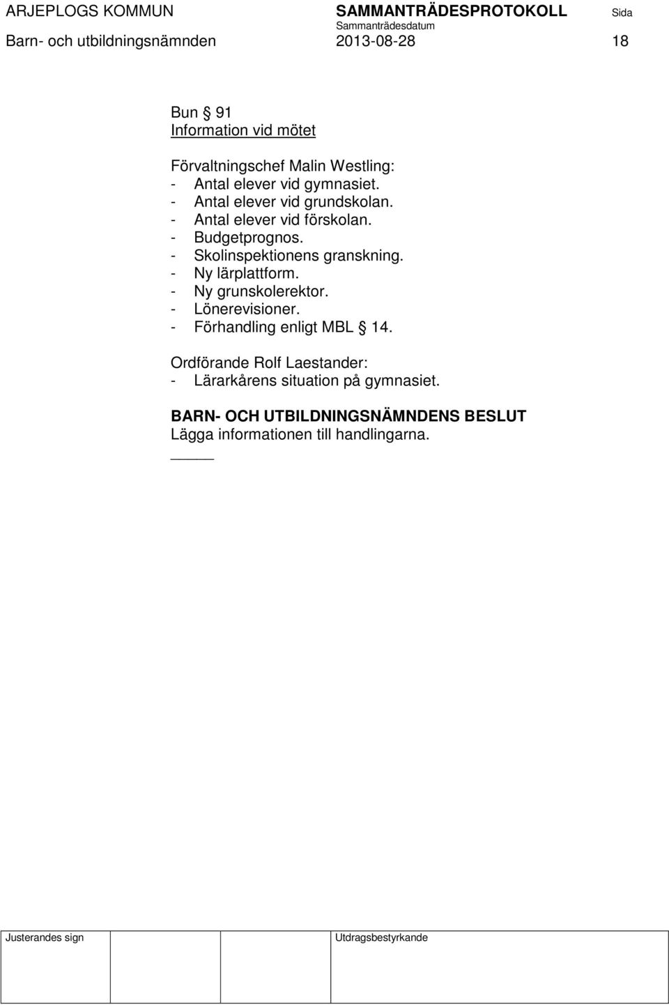 - Skolinspektionens granskning. - Ny lärplattform. - Ny grunskolerektor. - Lönerevisioner.