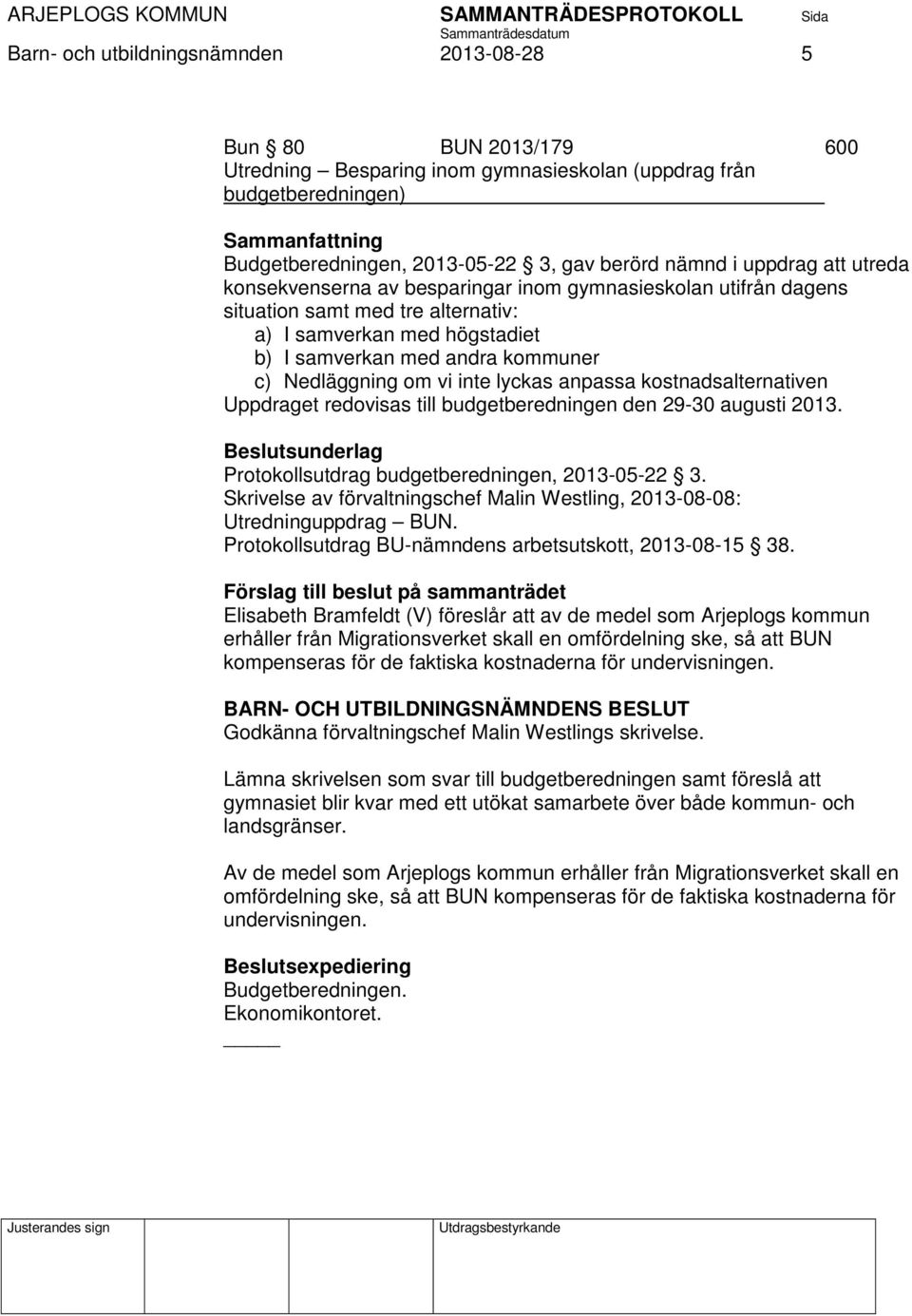 Nedläggning om vi inte lyckas anpassa kostnadsalternativen Uppdraget redovisas till budgetberedningen den 29-30 augusti 2013. Protokollsutdrag budgetberedningen, 2013-05-22 3.