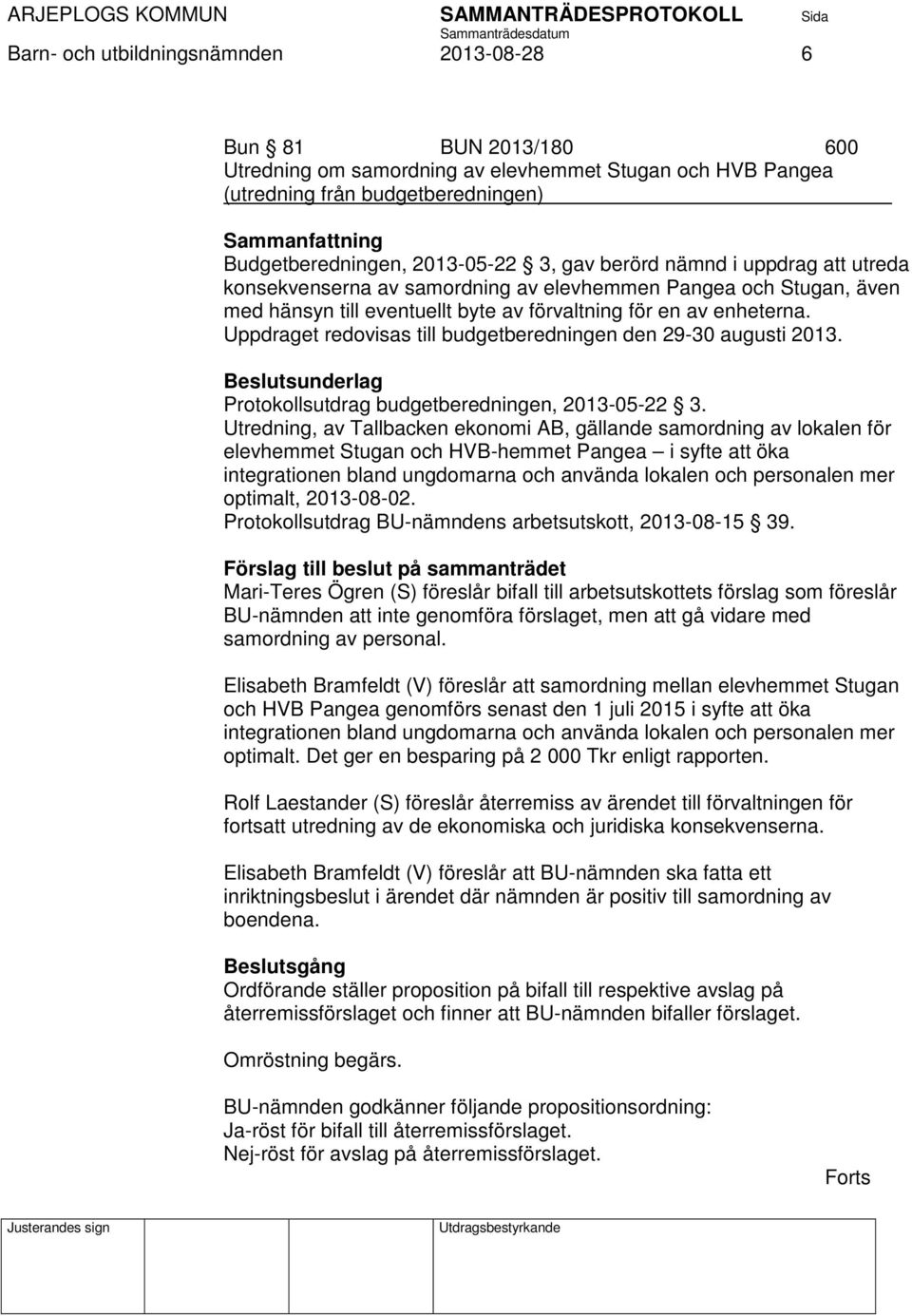 Uppdraget redovisas till budgetberedningen den 29-30 augusti 2013. Protokollsutdrag budgetberedningen, 2013-05-22 3.