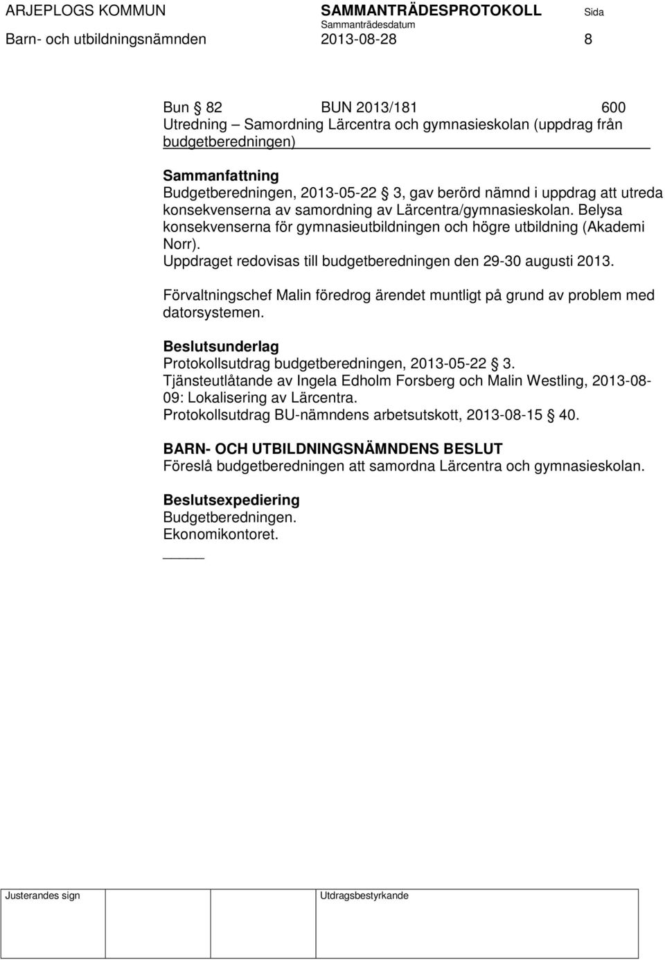 Uppdraget redovisas till budgetberedningen den 29-30 augusti 2013. Förvaltningschef Malin föredrog ärendet muntligt på grund av problem med datorsystemen.