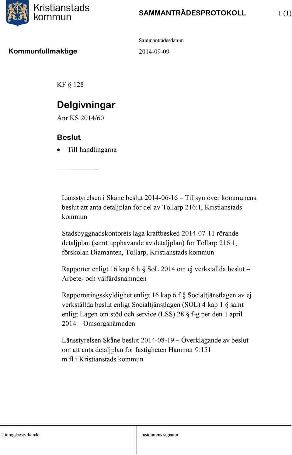 Rapporter enligt 16 kap 6 h SoL 2014 om ej verkställda beslut Arbete- och välfärdsnämnden Rapporteringsskyldighet enligt 16 kap 6 f Socialtjänstlagen av ej verkställda beslut enligt Socialtjänstlagen