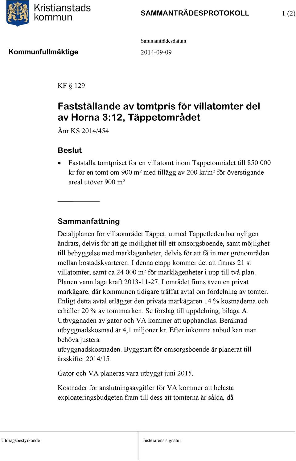 omsorgsboende, samt möjlighet till bebyggelse med marklägenheter, delvis för att få in mer grönområden mellan bostadskvarteren.