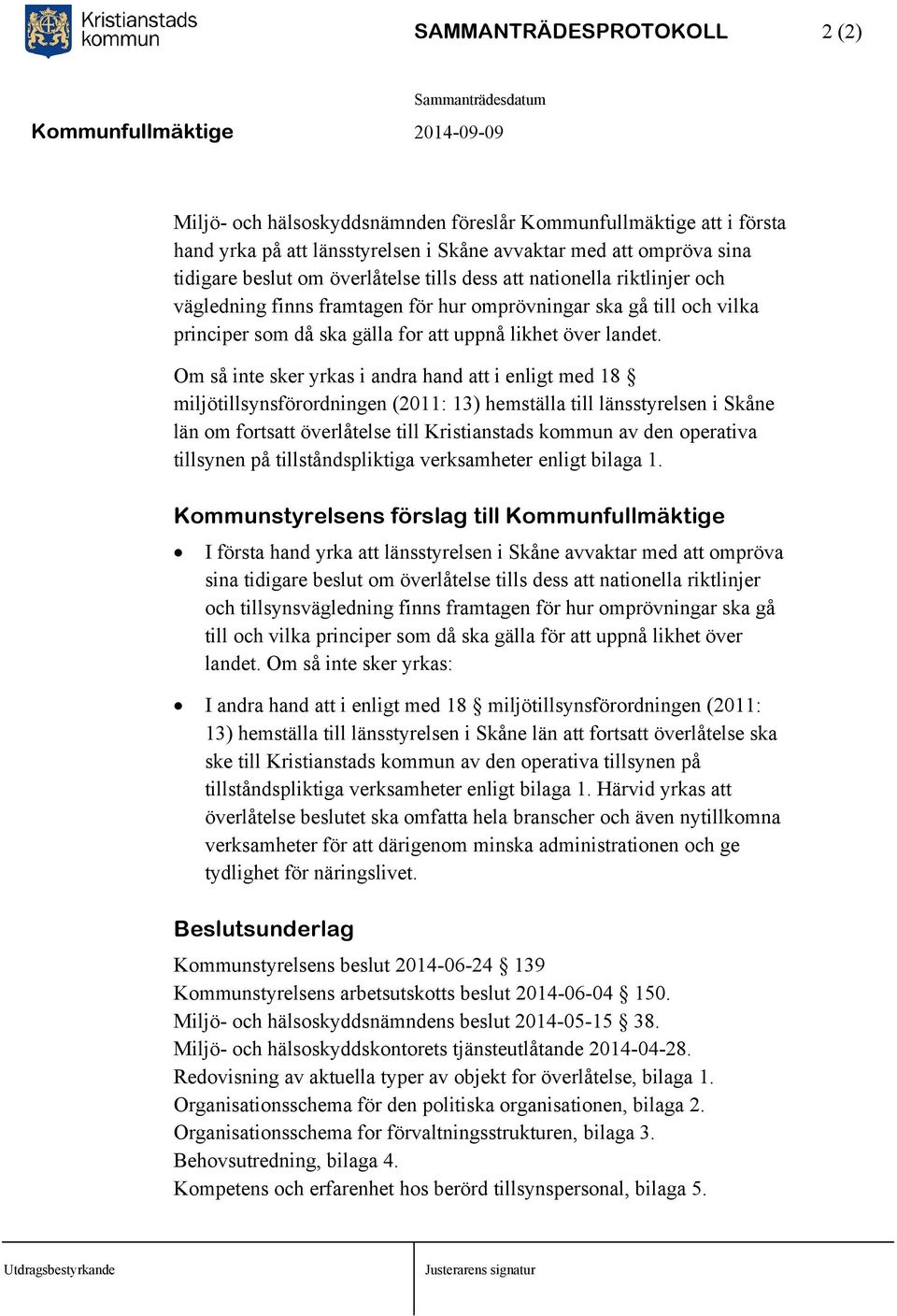 Om så inte sker yrkas i andra hand att i enligt med 18 miljötillsynsförordningen (2011: 13) hemställa till länsstyrelsen i Skåne län om fortsatt överlåtelse till Kristianstads kommun av den operativa