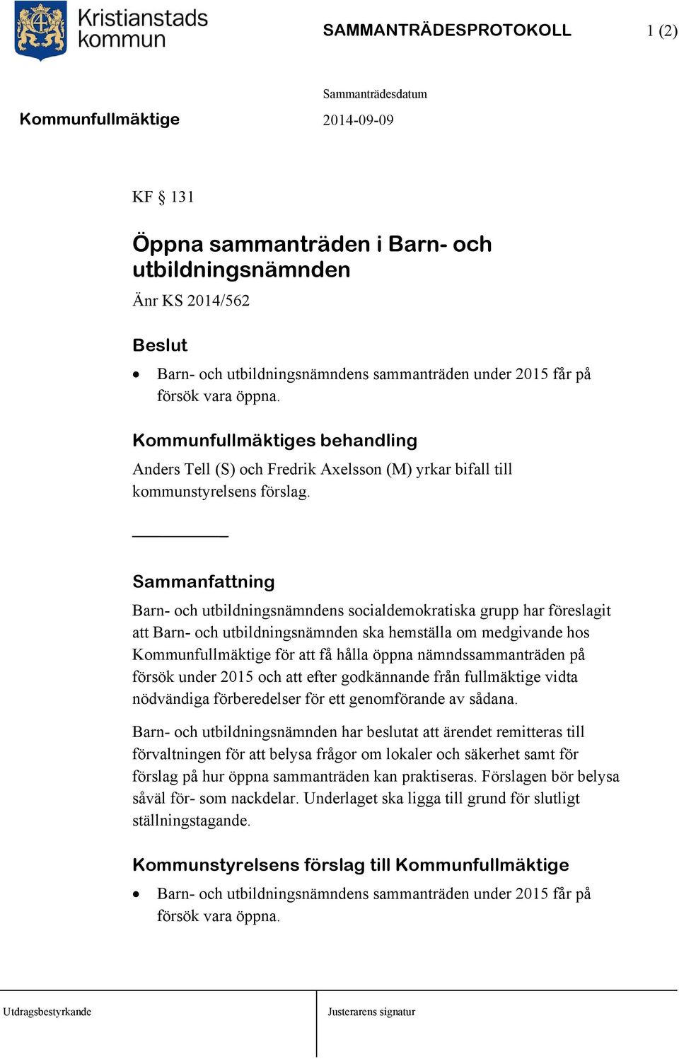 Barn- och utbildningsnämndens socialdemokratiska grupp har föreslagit att Barn- och utbildningsnämnden ska hemställa om medgivande hos Kommunfullmäktige för att få hålla öppna nämndssammanträden på