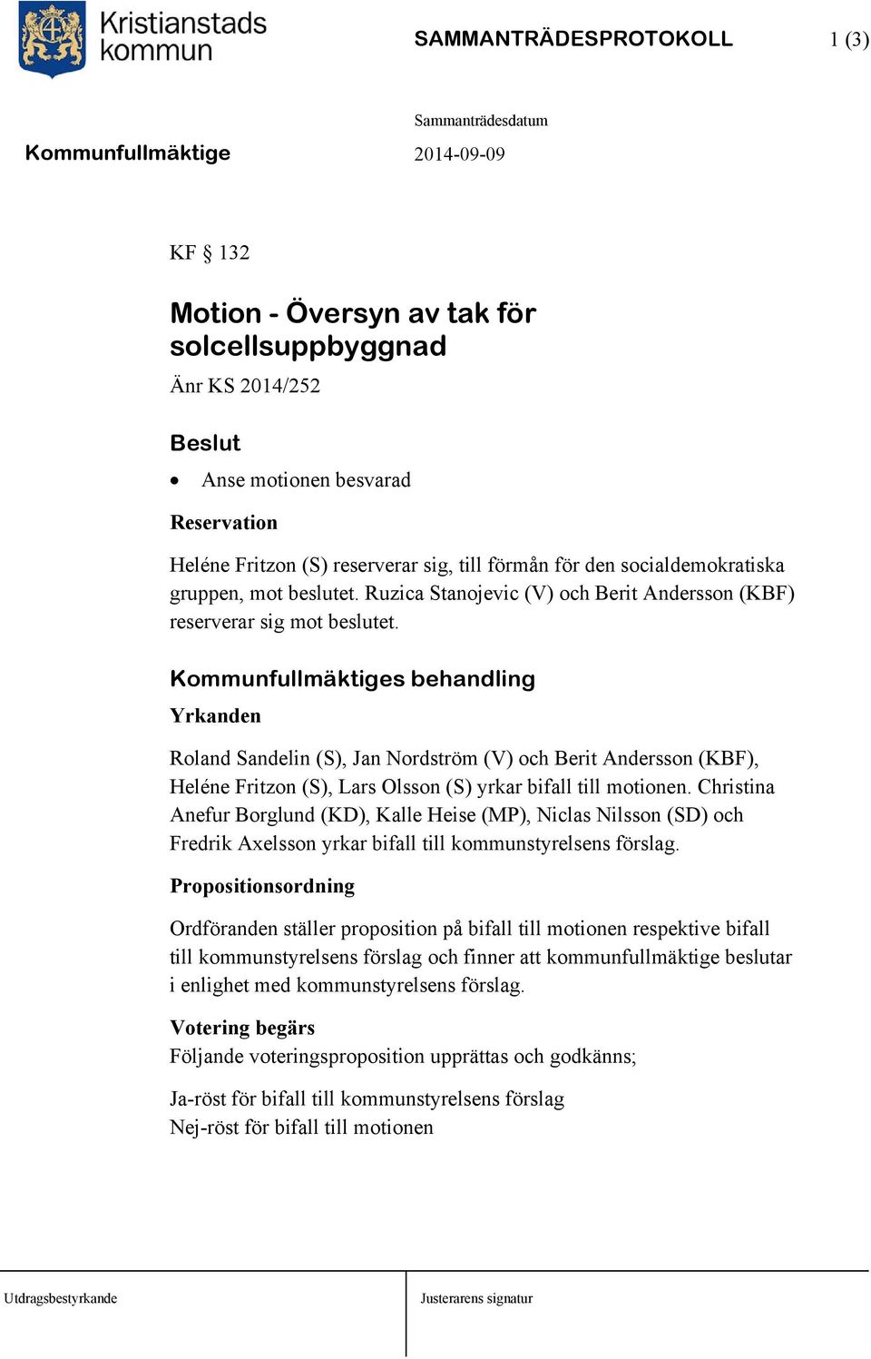 Kommunfullmäktiges behandling Yrkanden Roland Sandelin (S), Jan Nordström (V) och Berit Andersson (KBF), Heléne Fritzon (S), Lars Olsson (S) yrkar bifall till motionen.