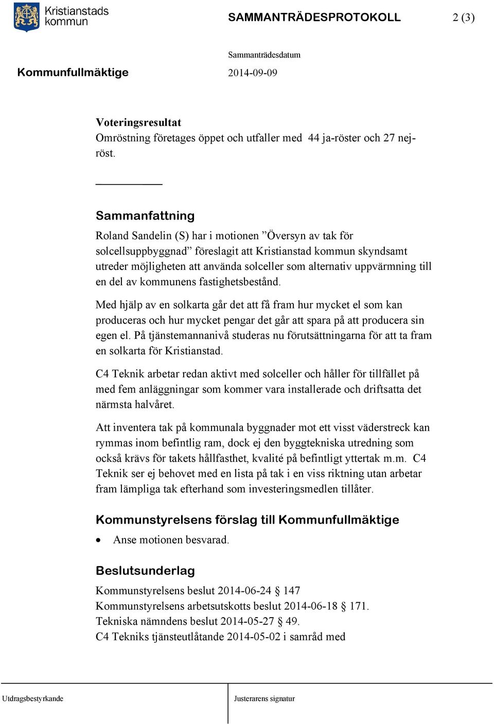 av kommunens fastighetsbestånd. Med hjälp av en solkarta går det att få fram hur mycket el som kan produceras och hur mycket pengar det går att spara på att producera sin egen el.