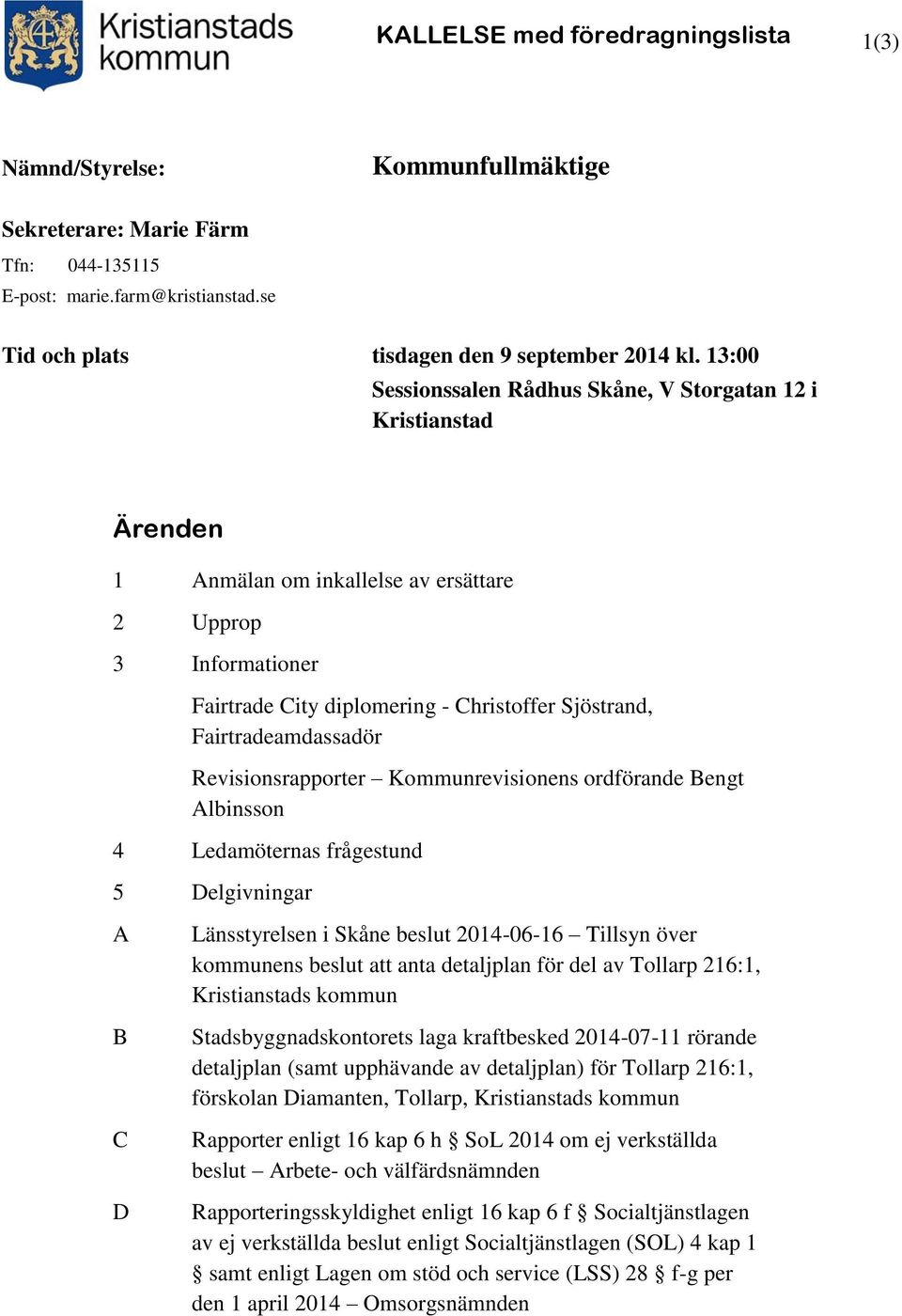 Fairtradeamdassadör Revisionsrapporter Kommunrevisionens ordförande Bengt Albinsson 4 Ledamöternas frågestund 5 Delgivningar A B C D Länsstyrelsen i Skåne beslut 2014-06-16 Tillsyn över kommunens