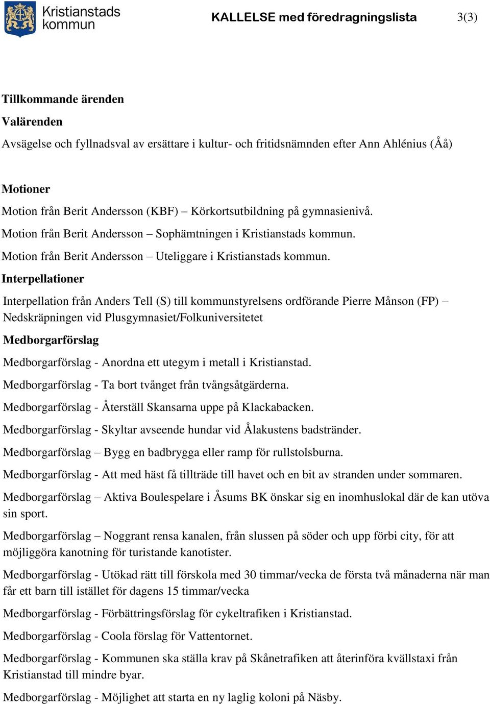 Interpellationer Interpellation från Anders Tell (S) till kommunstyrelsens ordförande Pierre Månson (FP) Nedskräpningen vid Plusgymnasiet/Folkuniversitetet Medborgarförslag Medborgarförslag - Anordna