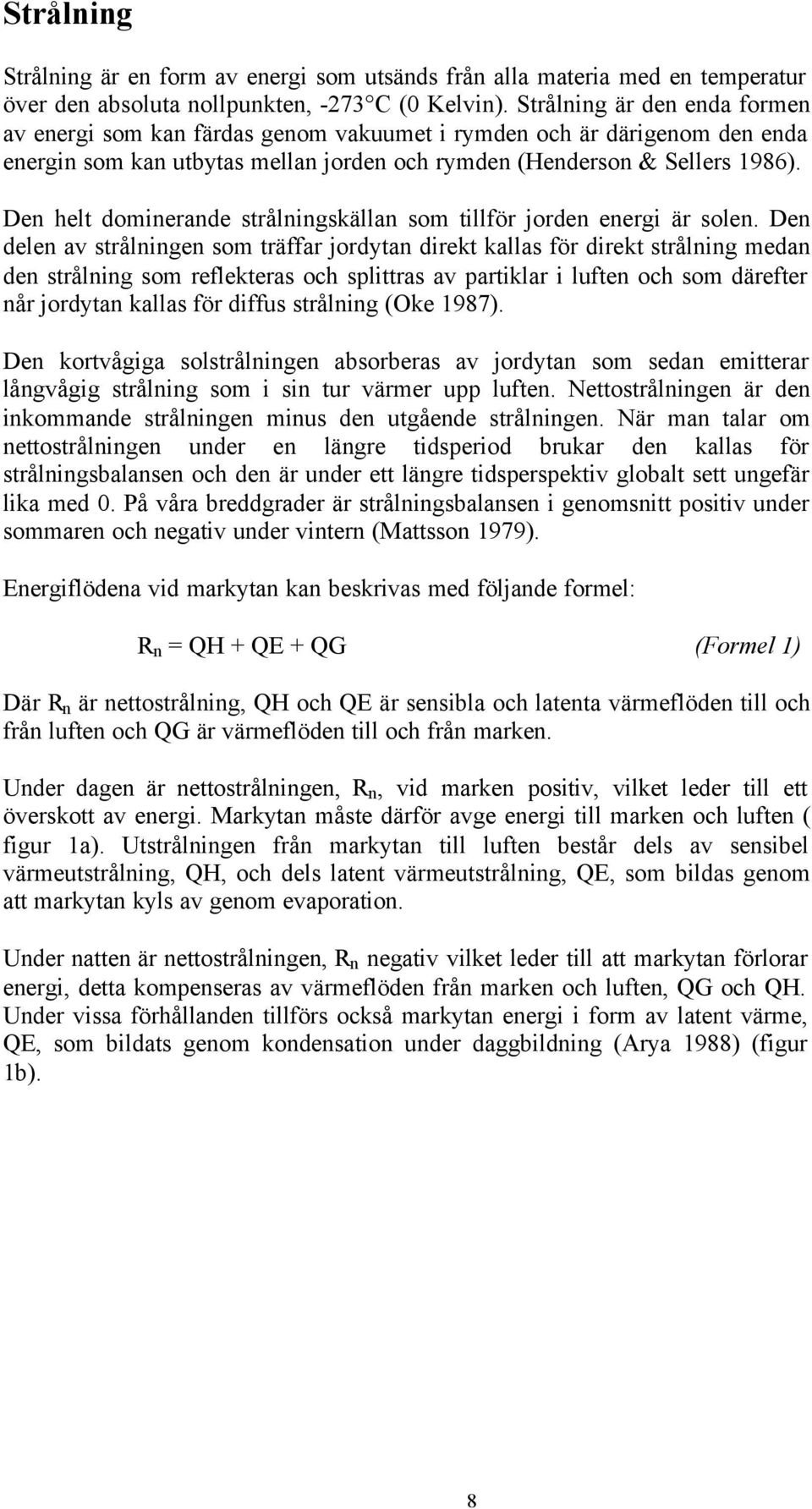 Den helt dominerande strålningskällan som tillför jorden energi är solen.