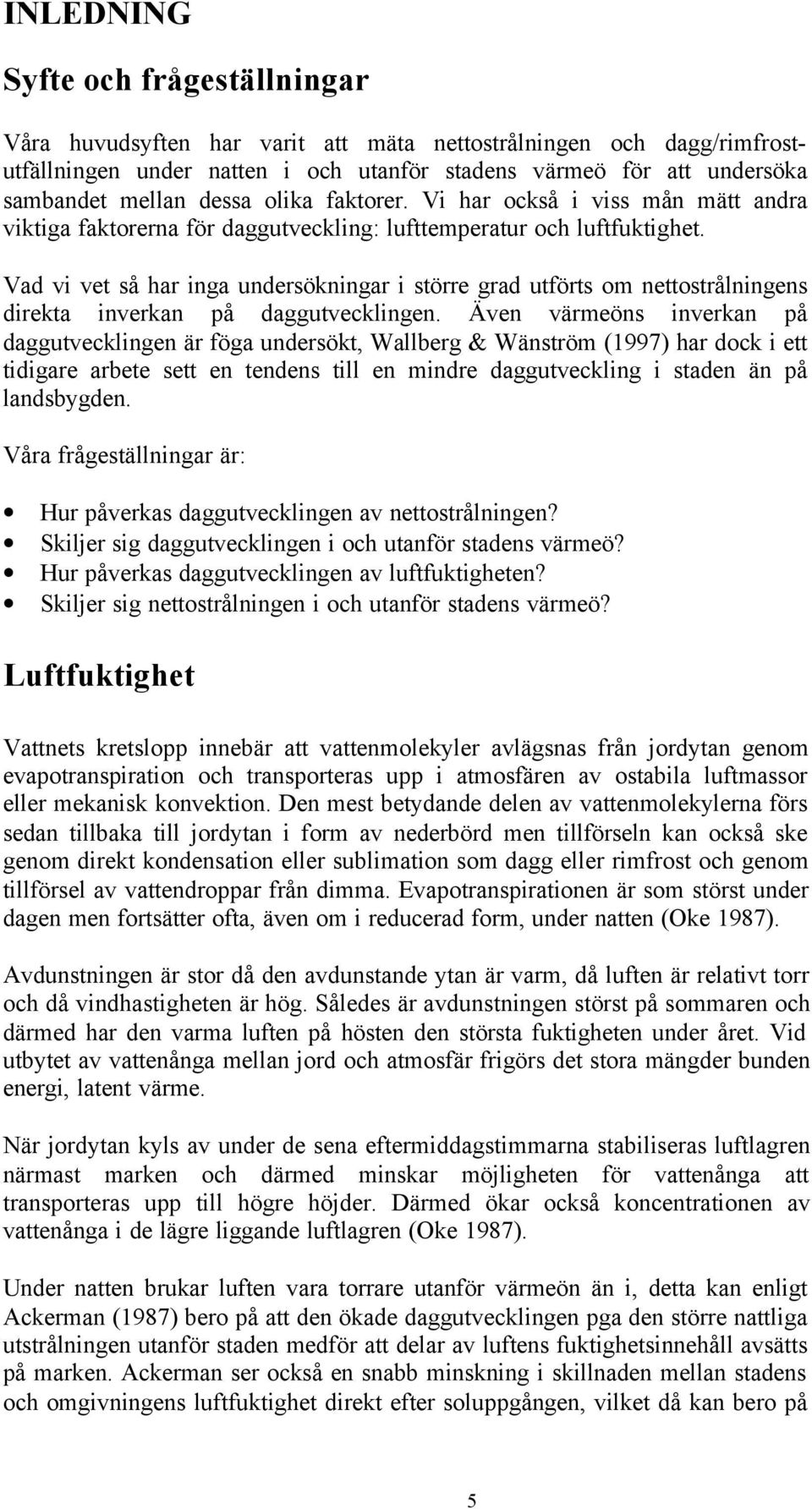 Vad vi vet så har inga undersökningar i större grad utförts om nettostrålningens direkta inverkan på daggutvecklingen.