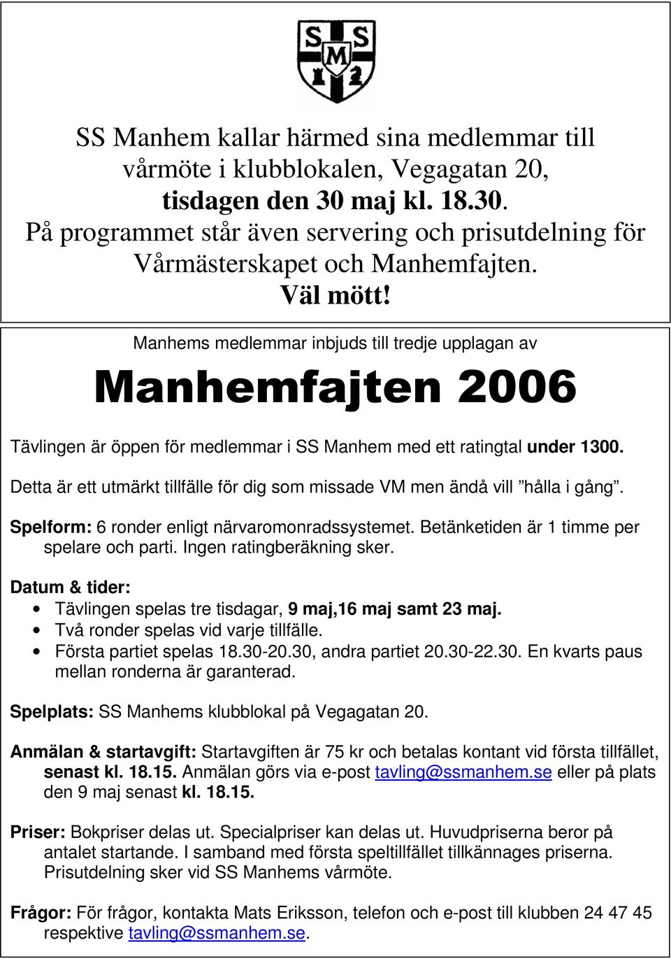 Detta är ett utmärkt tillfälle för dig som missade VM men ändå vill hålla i gång. Spelform: 6 ronder enligt närvaromonradssystemet. Betänketiden är 1 timme per spelare och parti.