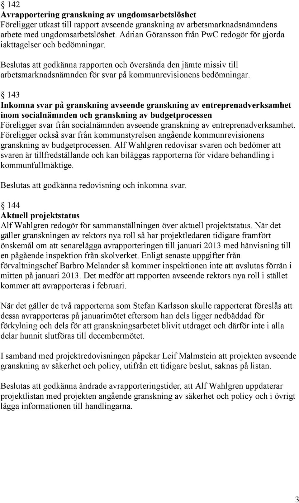 Beslutas att godkänna rapporten och översända den jämte missiv till arbetsmarknadsnämnden för svar på kommunrevisionens bedömningar.