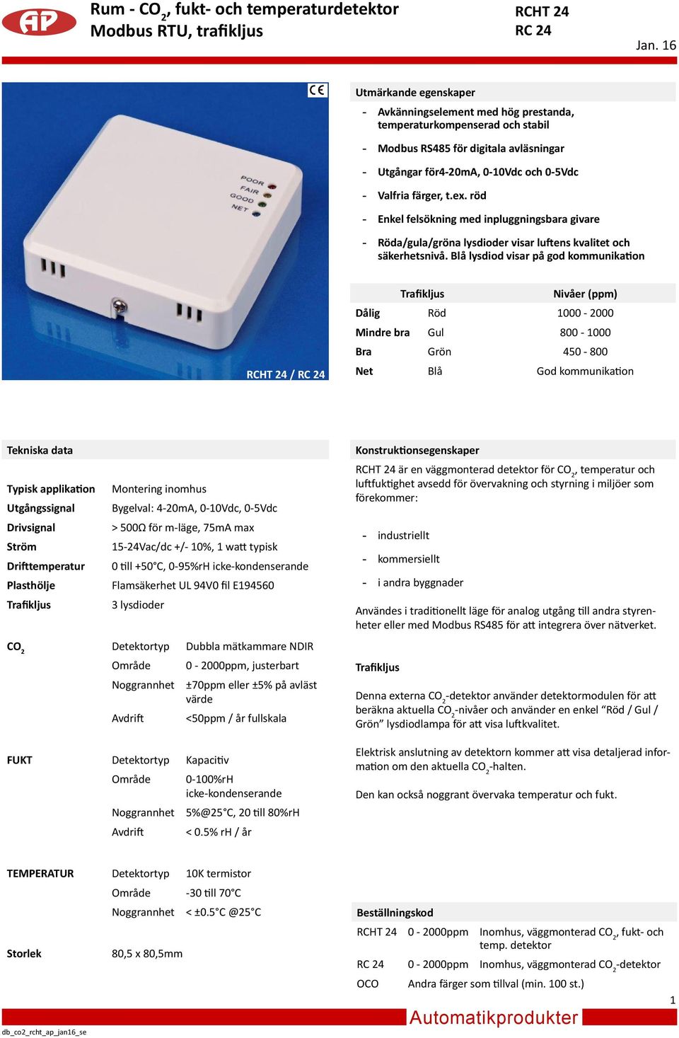 Blå lysdiod visar på god kommunikation / Trafikljus Nivåer (ppm) Dålig Röd 000-000 Mindre bra Gul 800-000 Bra Grön 50-800 Net Blå God kommunikation Tekniska data Typisk applikation Utgångssignal