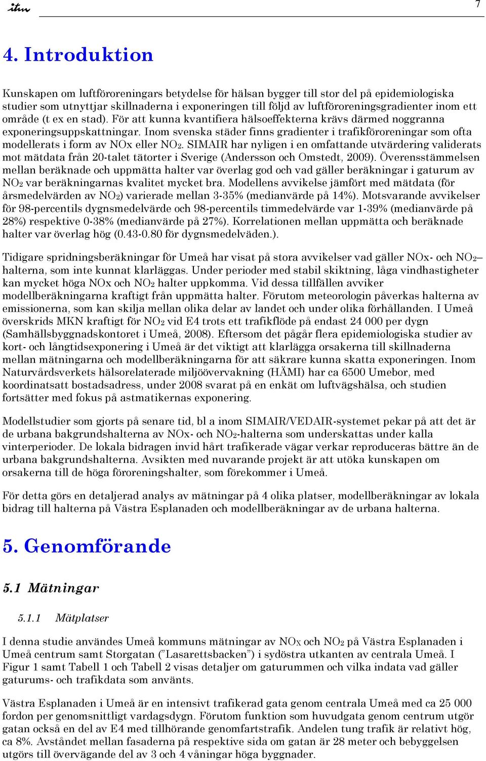 Inom svenska städer finns gradienter i trafikföroreningar som ofta modellerats i form av NOx eller NO2.