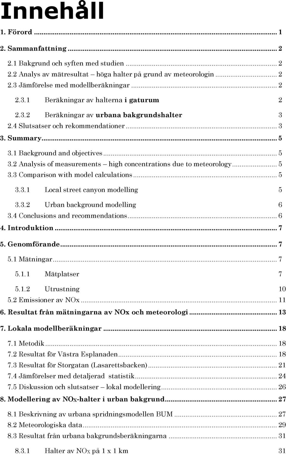 .. 5 3.3 Comparison with model calculations... 5 3.3.1 Local street canyon modelling 5 3.3.2 Urban background modelling 6 3.4 Conclusions and recommendations... 6 4. Introduktion... 7 5. Genomförande.