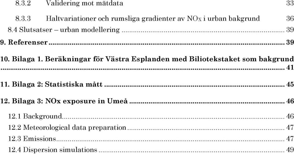 Beräkningar för Västra Esplanden med Biliotekstaket som bakgrund... 41 11. Bilaga 2: Statistiska mått... 45 12.