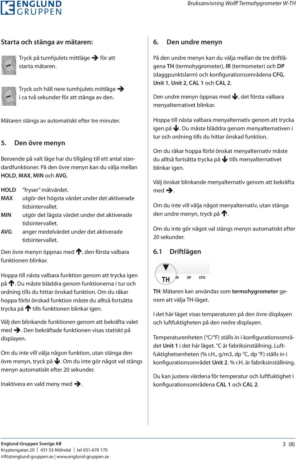 På den övre menyn kan du välja mellan HOLD, MAX, MIN och AVG. HOLD MAX MIN AVG fryser mätvärdet. utgör det högsta värdet under det aktiverade tidsintervallet.