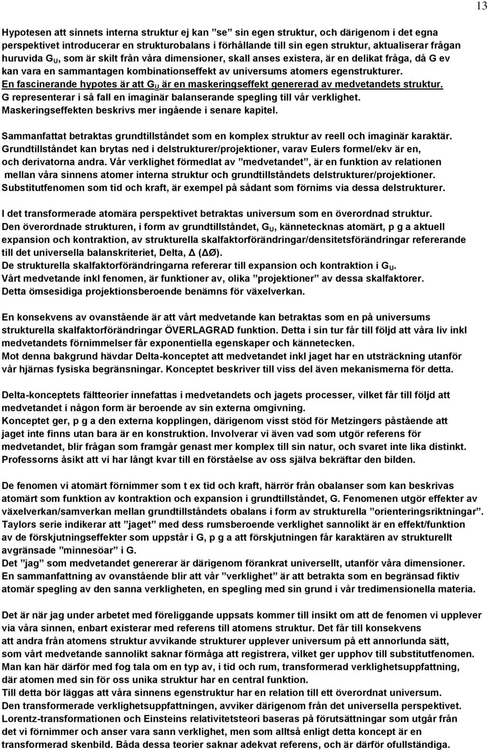 En fascinerande hypotes är att G U är en maskeringseffekt genererad av medvetandets struktur. G representerar i så fall en imaginär balanserande spegling till vår verklighet.