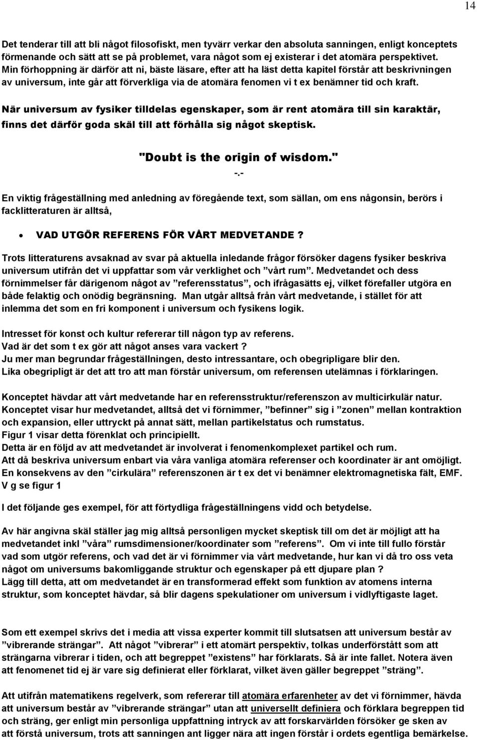 Min förhoppning är därför att ni, bäste läsare, efter att ha läst detta kapitel förstår att beskrivningen av universum, inte går att förverkliga via de atomära fenomen vi t ex benämner tid och kraft.