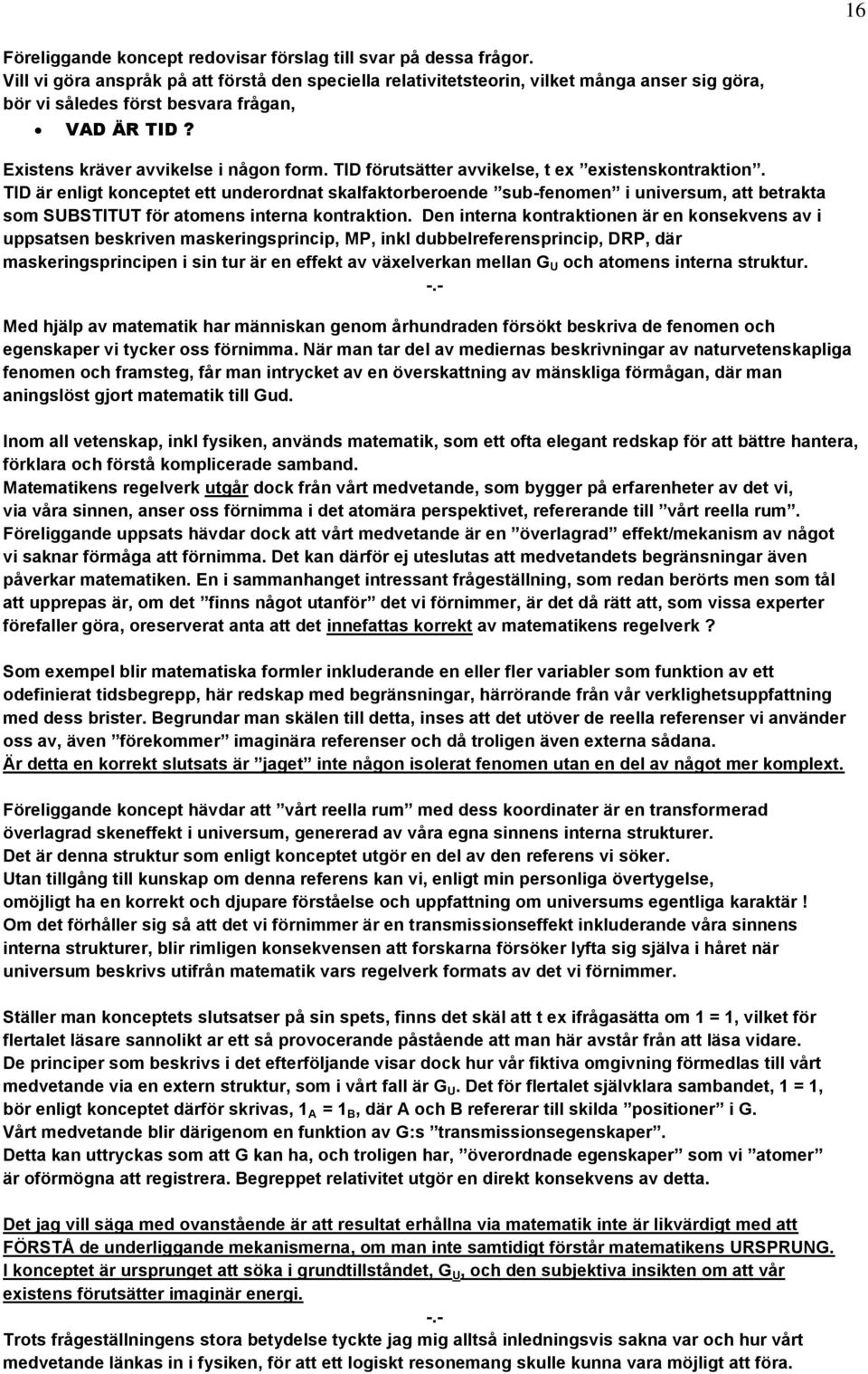 TID förutsätter avvikelse, t ex existenskontraktion. TID är enligt konceptet ett underordnat skalfaktorberoende sub-fenomen i universum, att betrakta som SUBSTITUT för atomens interna kontraktion.