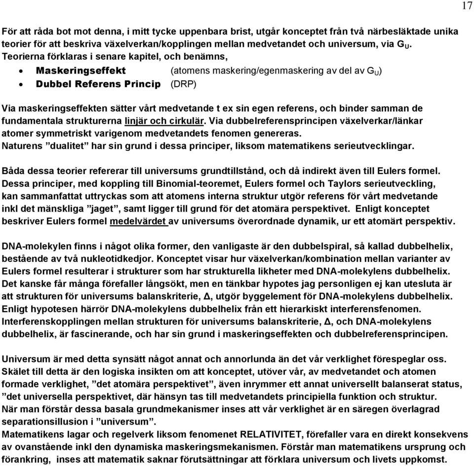 sin egen referens, och binder samman de fundamentala strukturerna linjär och cirkulär. Via dubbelreferensprincipen växelverkar/länkar atomer symmetriskt varigenom medvetandets fenomen genereras.