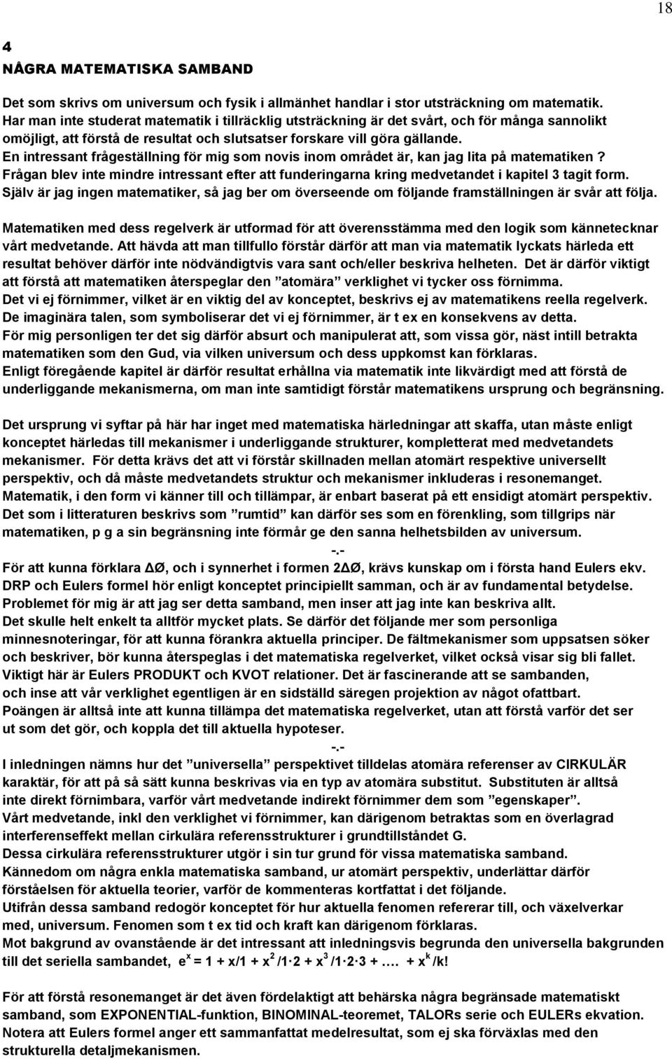 En intressant frågeställning för mig som novis inom området är, kan jag lita på matematiken? Frågan blev inte mindre intressant efter att funderingarna kring medvetandet i kapitel 3 tagit form.