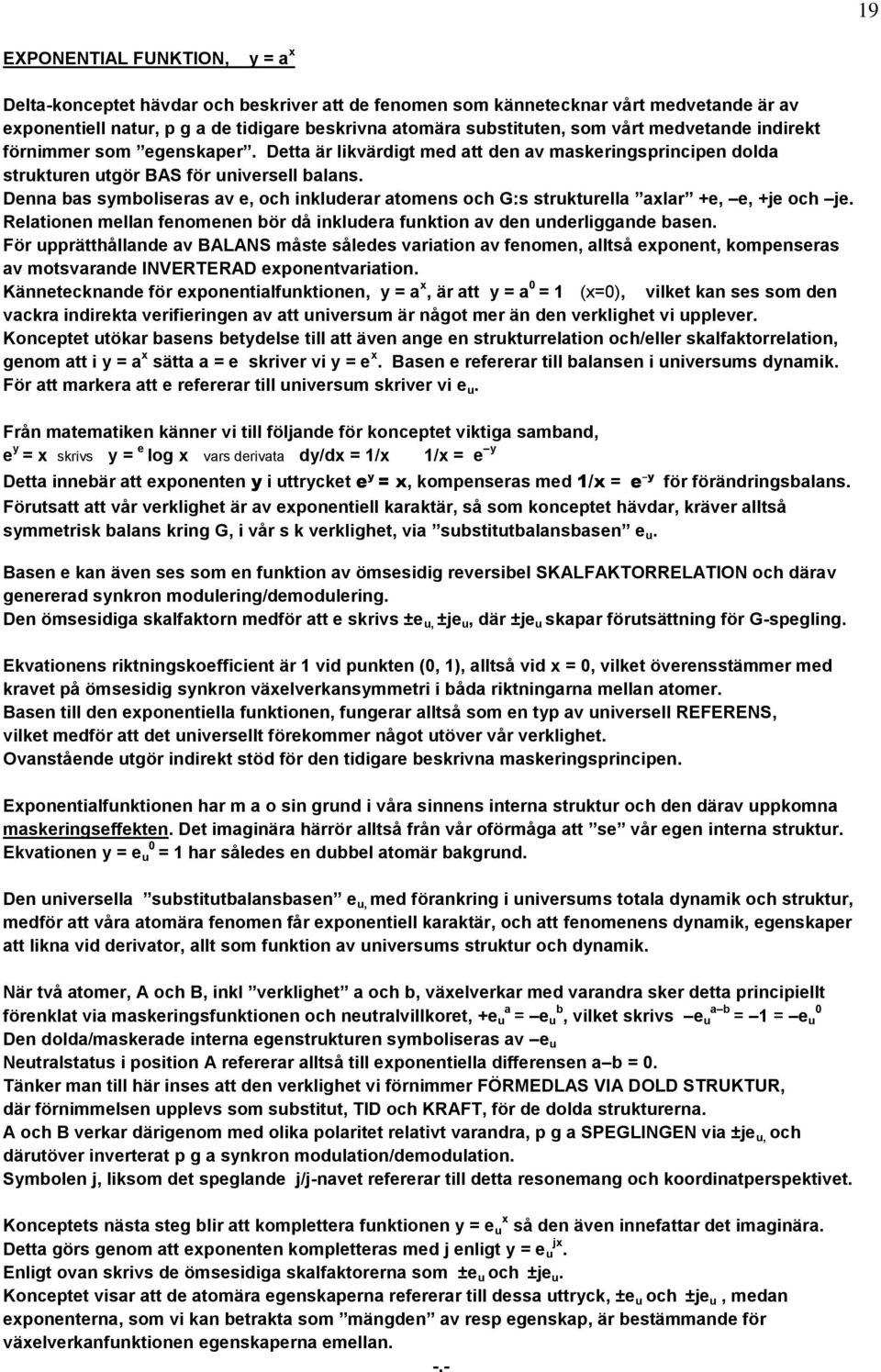 Denna bas symboliseras av e, och inkluderar atomens och G:s strukturella axlar +e, e, +je och je. Relationen mellan fenomenen bör då inkludera funktion av den underliggande basen.